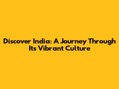 Discover India: A Journey Through Its Vibrant Culture