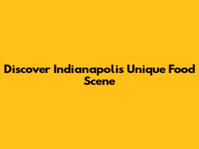 Discover Indianapolis' Unique Food Scene