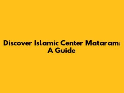 Discover Islamic Center Mataram: A Guide