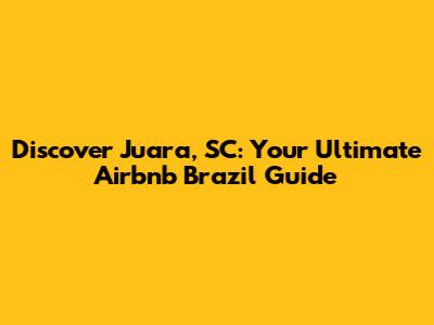 Discover Juara, SC: Your Ultimate Airbnb Brazil Guide