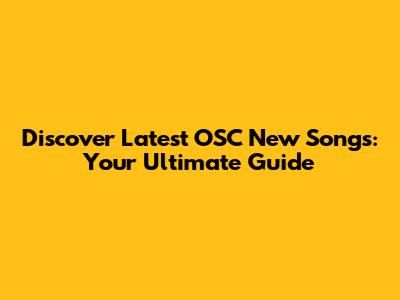 Discover Latest OSC New Songs: Your Ultimate Guide