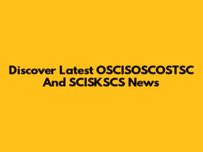 Discover Latest OSCISOSCOSTSC And SCISKSCS News