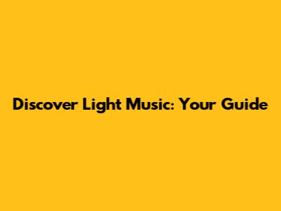Discover Light Music: Your Guide