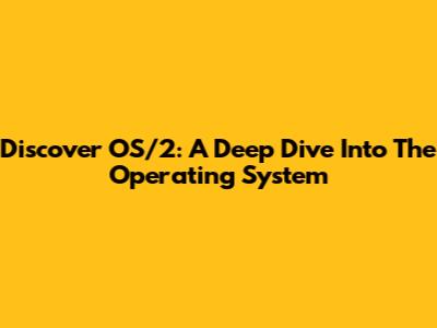 Discover OS/2: A Deep Dive Into The Operating System