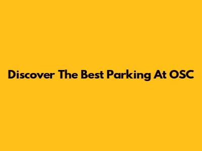 Discover The Best Parking At OSC