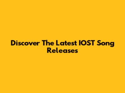 Discover The Latest IOST Song Releases