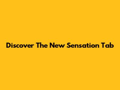 Discover The New Sensation Tab