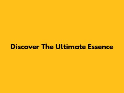Discover The Ultimate Essence