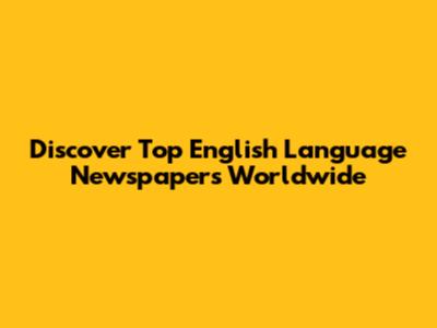 Discover Top English Language Newspapers Worldwide