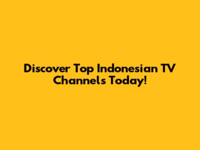 Discover Top Indonesian TV Channels Today!