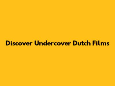 Discover Undercover Dutch Films