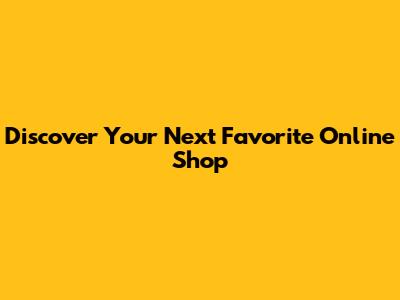 Discover Your Next Favorite Online Shop