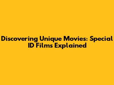 Discovering Unique Movies: Special ID Films Explained
