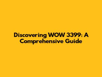 Discovering WOW 3399: A Comprehensive Guide