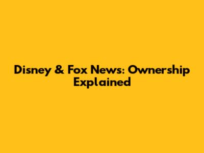 Disney & Fox News: Ownership Explained
