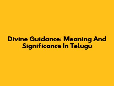 Divine Guidance: Meaning And Significance In Telugu