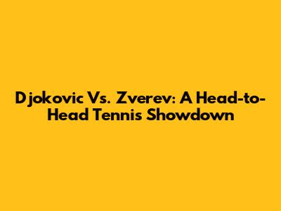 Djokovic Vs. Zverev: A Head-to-Head Tennis Showdown