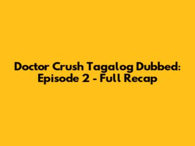Doctor Crush Tagalog Dubbed: Episode 2 - Full Recap