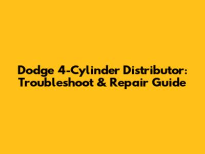 Dodge 4-Cylinder Distributor: Troubleshoot & Repair Guide