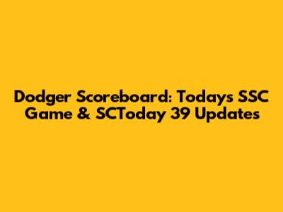 Dodger Scoreboard: Today's SSC Game & SCToday 39 Updates