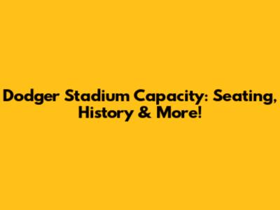 Dodger Stadium Capacity: Seating, History & More!