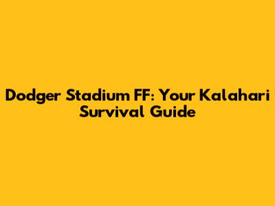 Dodger Stadium FF: Your Kalahari Survival Guide