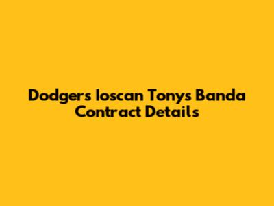 Dodgers' Ioscan Tony's Banda Contract Details