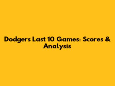 Dodgers' Last 10 Games: Scores & Analysis