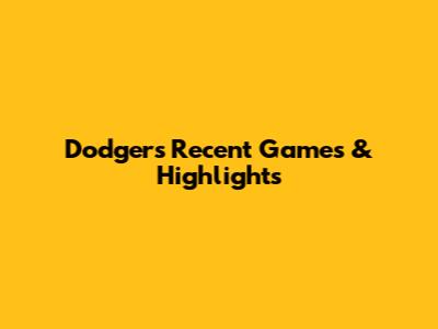 Dodgers' Recent Games & Highlights