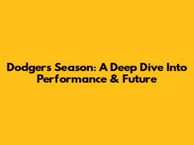 Dodgers' Season: A Deep Dive Into Performance & Future