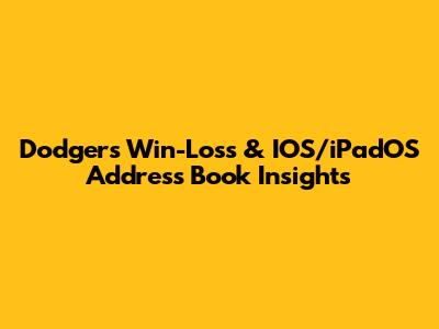 Dodgers' Win-Loss & IOS/iPadOS Address Book Insights