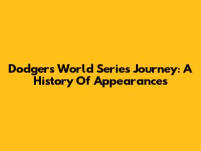 Dodgers' World Series Journey: A History Of Appearances