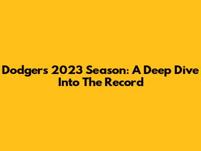 Dodgers 2023 Season: A Deep Dive Into The Record