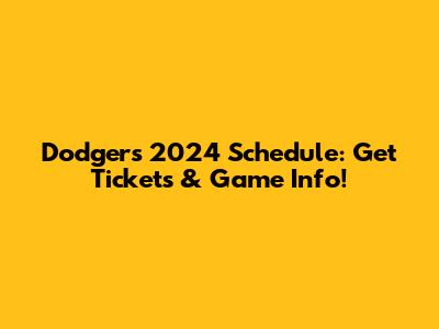Dodgers 2024 Schedule: Get Tickets & Game Info!