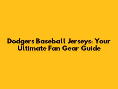 Dodgers Baseball Jerseys: Your Ultimate Fan Gear Guide