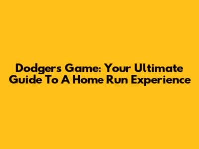 Dodgers Game: Your Ultimate Guide To A Home Run Experience
