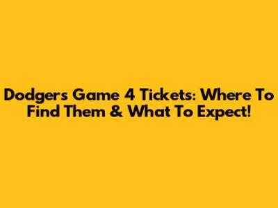 Dodgers Game 4 Tickets: Where To Find Them & What To Expect!