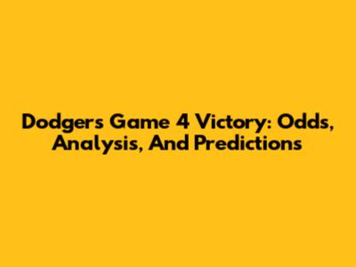 Dodgers Game 4 Victory: Odds, Analysis, And Predictions