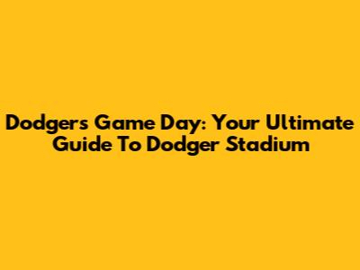 Dodgers Game Day: Your Ultimate Guide To Dodger Stadium
