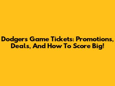 Dodgers Game Tickets: Promotions, Deals, And How To Score Big!