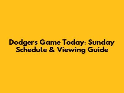 Dodgers Game Today: Sunday Schedule & Viewing Guide