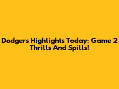 Dodgers Highlights Today: Game 2 Thrills And Spills!