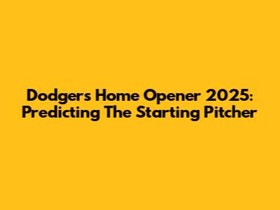 Dodgers Home Opener 2025: Predicting The Starting Pitcher