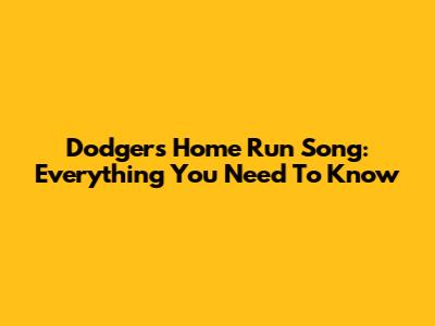 Dodgers Home Run Song: Everything You Need To Know