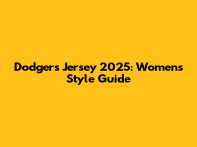 Dodgers Jersey 2025: Women's Style Guide