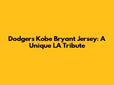 Dodgers Kobe Bryant Jersey: A Unique LA Tribute