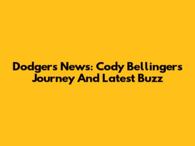 Dodgers News: Cody Bellinger's Journey And Latest Buzz