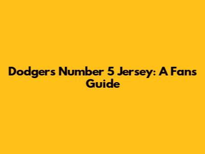 Dodgers Number 5 Jersey: A Fan's Guide