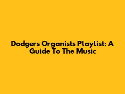 Dodgers Organist's Playlist: A Guide To The Music