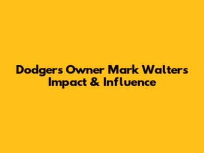 Dodgers Owner Mark Walter's Impact & Influence